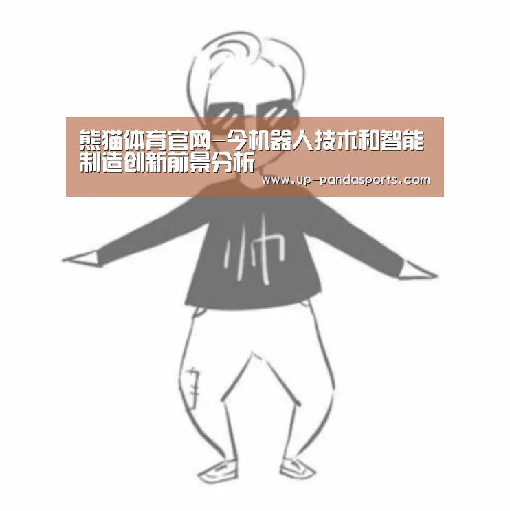 熊猫体育官网-今机器人技术和智能制造创新前景分析(图1) 熊猫体育