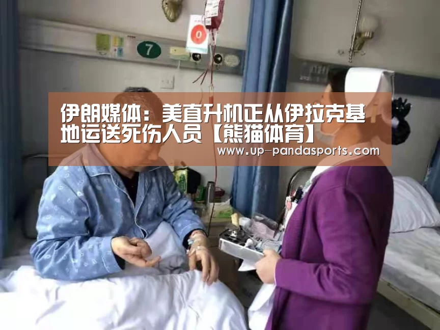 伊朗媒体:美直升机正从伊拉克基地运送死伤人员【熊猫体育】(图1) 熊猫