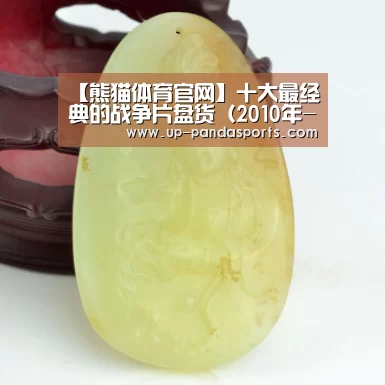 【熊猫体育官网】十大最经典的战争片盘货(2010年-2019年)(图1) 熊猫体育官网